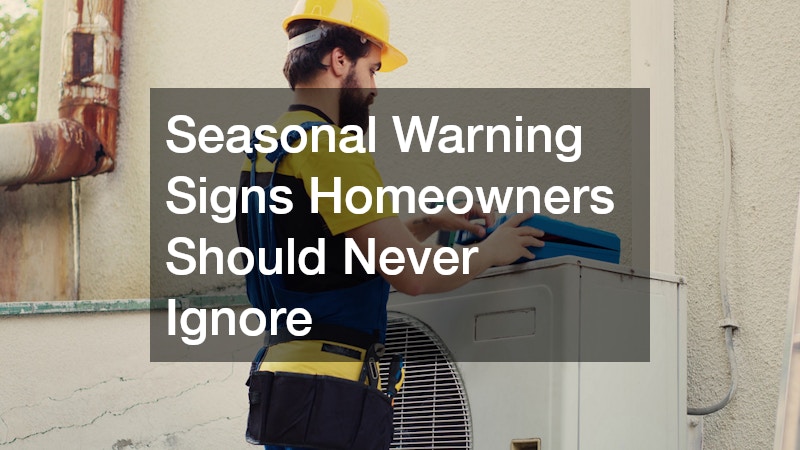Seasonal Warning Signs Homeowners Should Never Ignore